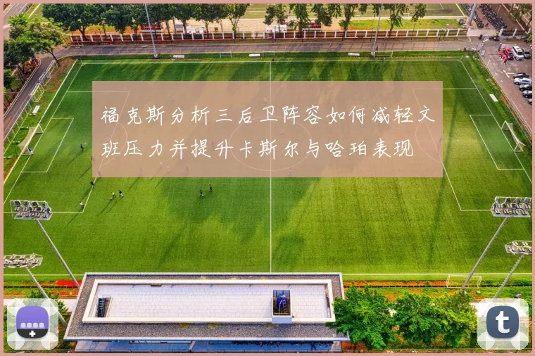 福克斯分析三后卫阵容如何减轻文班压力并提升卡斯尔与哈珀表现