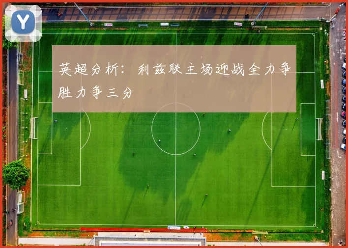 英超分析：利兹联主场迎战全力争胜力争三分